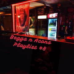 Beggs N Acons playlist #8
