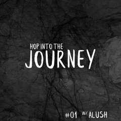 Hop Into The Journey #01 w/ ALUSH