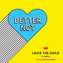 Louis The Child - Better Not (Taylor Moon Remix feat. Wafia)