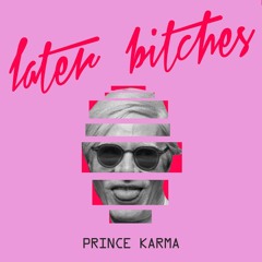 The Prince Karma - Later Bitches (ilker Demirhan)(Explicit)