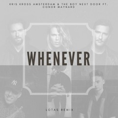 Kris Kross Amsterdam & The Boy Next Door Ft. Conor Maynard - Whenever (Lotas Remix)