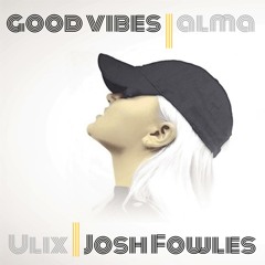 ALMA Feat. Tove Styrke - Good Vibes (Josh Fowles & Ulix Remix)