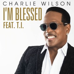 I'm blessed - Charlie Wilson ft T.I