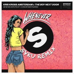 Kris Kross Amsterdam X The Boy Next Door - Whenever (Feat Conor Maynard) (SVKU Remix)