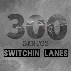 300santos - SWITCHIN LANES