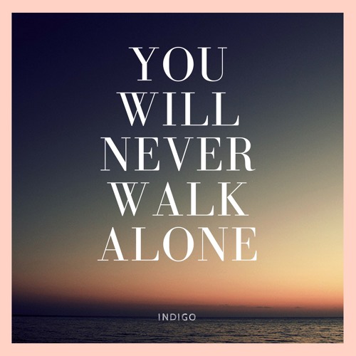 Stream INDIGO -YOU WILL NEVER WALK ALONE by I N D I G O | Listen online for  free on SoundCloud
