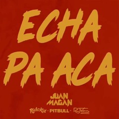 Juan Magan Ft. Pitbull Rich The Kid Y RJ Word – Echa Pa Acá