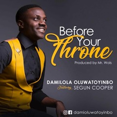 Before Your Throne-Damilola Oluwatoyinbo(Ft Segun Cooper)