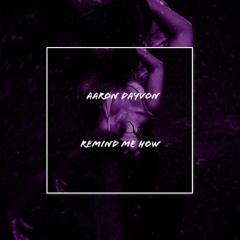 Remind Me How (Prod. By Aaron Dayvon)