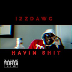 IzzDawg - Havin Shit