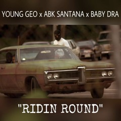 Ridin Round (Young Geo x ABK x Baby Dra)
