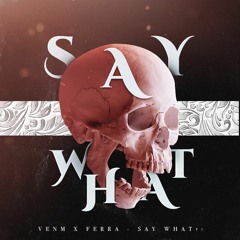 VENM X Ferra - Say What?!  [FREE DOWNLOAD]