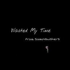 Wasted My Time ( Prod. SodaNSwishers )