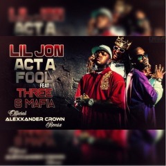 Lil Jon feat Three 6 Mafia - Act a Fool (Alexxander Crown Remix)