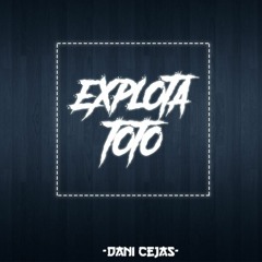 EXPLOTA TOTO - Dani Cejas
