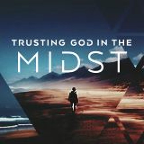 Trusting God's Word - Trusting God in the Midst 8-5-2018