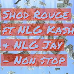 Shod Rouge Ft NLG Kash & NLG Jay - Non Stop