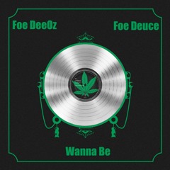 Wanna Be Ft. Foe Deuce(Official Audio)