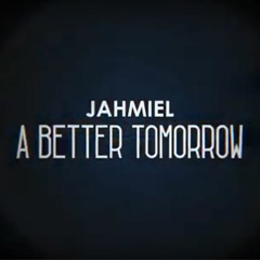 Jahmiel - A Better Tomorrow - Aug 18 @DJDEMZ