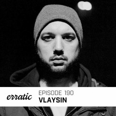 Erratic Podcast 190 | Vlaysin