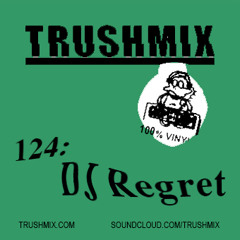 Trushmix 124: DJ Regret