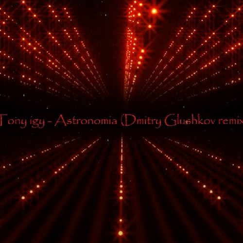 Tony igy - Astronomia (Dmitry Glushkov remix)