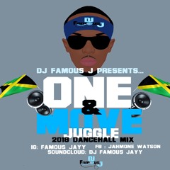 DJ FAMOUSJ PRESENTS: ONE AND MOVE(JUGGLE) DANCEHALL 2018 MIXTAPE