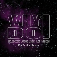 Unknown Brain - Why Do I? (feat. Bri Tolani) [LecTriXx Remix]