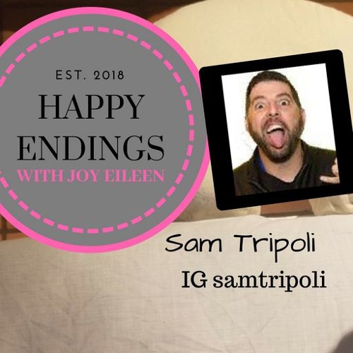 Happy Endings with Joy Eileen: Sam Tripoli
