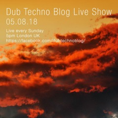 Dub Techno Blog Live Show 132 - 05.08.18