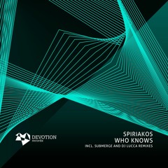 Spiriakos - Who Knows (Submerge Remix) [Devotion Records]