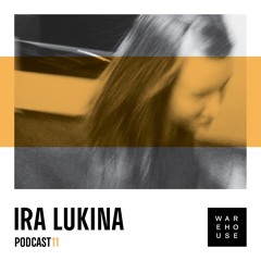 WAREHOUSE PODCAST 11: IRA LUKINA