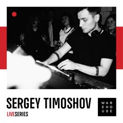 WAREHOUSE LIVE SERIES 02: SERGEY TIMOSHOV