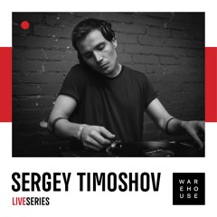 WAREHOUSE LIVE SERIES 10: SERGEY TIMOSHOV