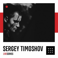 WAREHOUSE LIVE SERIES 17: SERGEY TIMOSHOV