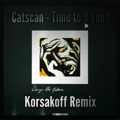 Catscan - Time to B Loud (Korsakoff Remix)
