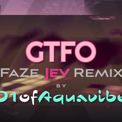 D1ofAquavibe - GTFO (FaZe Jev Remix)