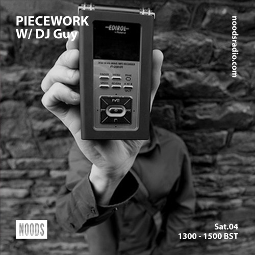 Piecework w/ DJ Guy & Lacksley Saunters: 4th August '18 on Noods Radio