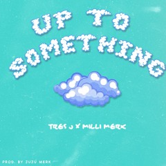 TRÉS J X MILLI MERK - UP TO SOMETHING [PROD. BY JUJU MERK]