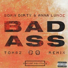 Born Dirty x Anna Lunoe - Badass (OG x Tombz  Bootleg) [Distant Relatives Edit]