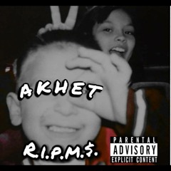 AKHET- R.I.P.M.$