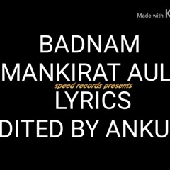 BADNAM BY MANKIRAT AULAKH FULL SONG WITH HD WITH LYRICS EDITED BY ANKUSH-mc.mp3