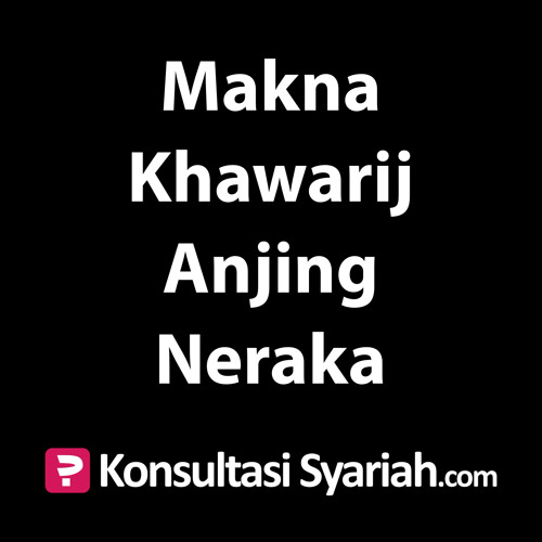 Konsultasi Syariah Makna Khawarij Anjing Neraka By Kajian Net On