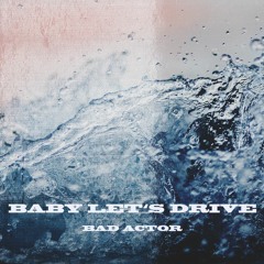 Bad Actor - Baby Let's Drive