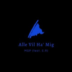 MSP - Alle Vil Ha' Mig (feat. E.R)