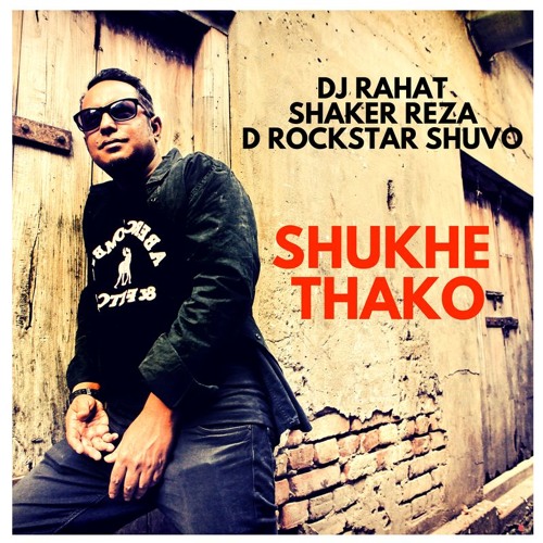 DJ Rahat  I  Shaker Reza  I  Drockstar Shuvo - Shukhe Thako