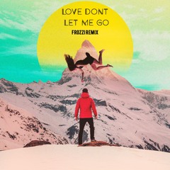 Love Dont Let Me Go (FROZZI Bootleg)