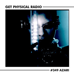 Get Physical Radio #349 (Guestmix by AZARI)