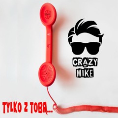 CRAZY MIKE - Tylko z Tobą (Radio Edit )