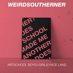 WEIRDSOUTHERNER - ARTSCHOOL BOYS//GIRLS//VICE LAND